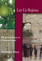 LET US REJOICE: THE JEWISH ROOTS OF CHRISTIAN FEASTS