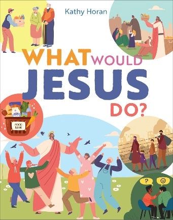 WHAT WOULD JESUS DO? - LIVING YOUR FAITH SERIES