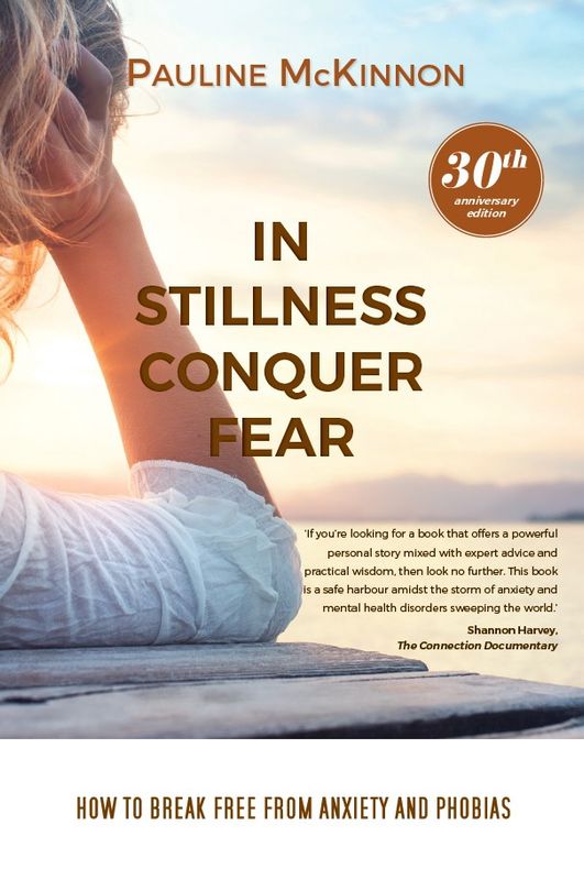 IN STILLNESS CONQUER FEAR: HOW TO BREAK FREE FROM ANXIETY AND PHOBIAS REVISED 30th ANNIVERSARY EDITION