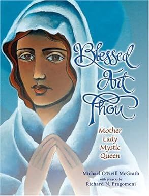BLESSED ART THOU: MOTHER, LADY, MYSTIC QUEEN