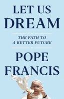 LET US DREAM: THE PATH TO A BETTER FUTURE - POPE FRANCIS
