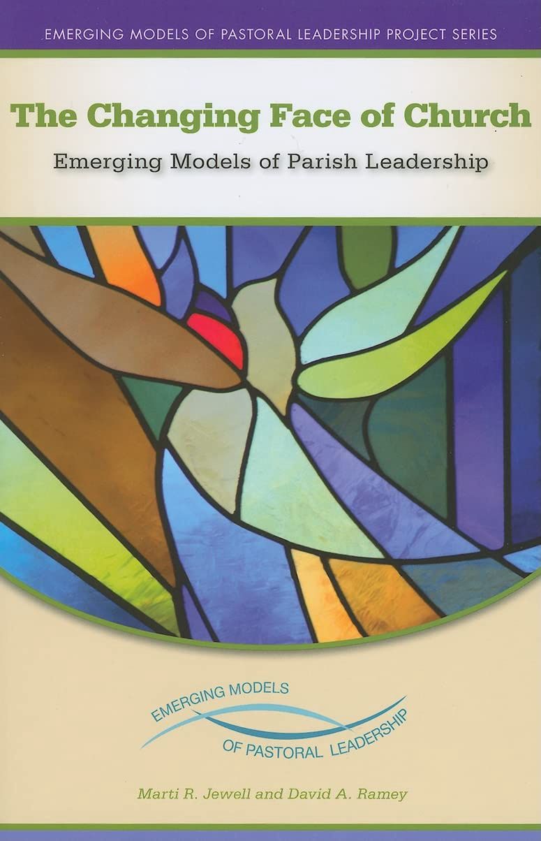 THE CHANGING FACE OF CHURCH: EMERGING MODELS OF PARISH LEADERSHIP