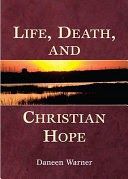 LIFE, DEATH &amp; CHRISTIAN HOPE BY DANEEN WARNER