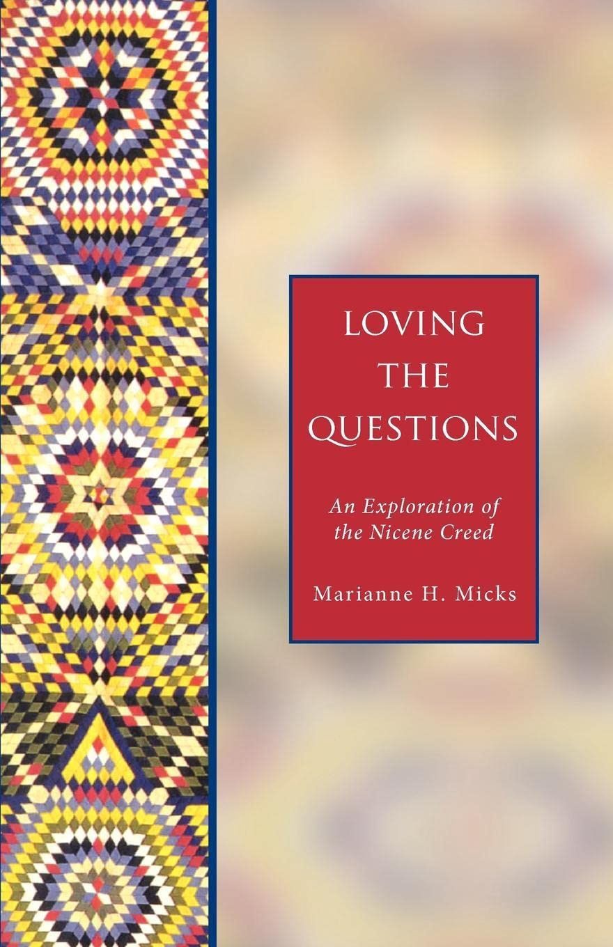 LOVING THE QUESTIONS - AN EXPLORATION OF THE NICENE CREED