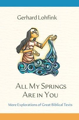 ALL MY SPRINGS ARE IN YOU: MORE EXPLORATIONS OF GREAT BIBLICAL TEXTS