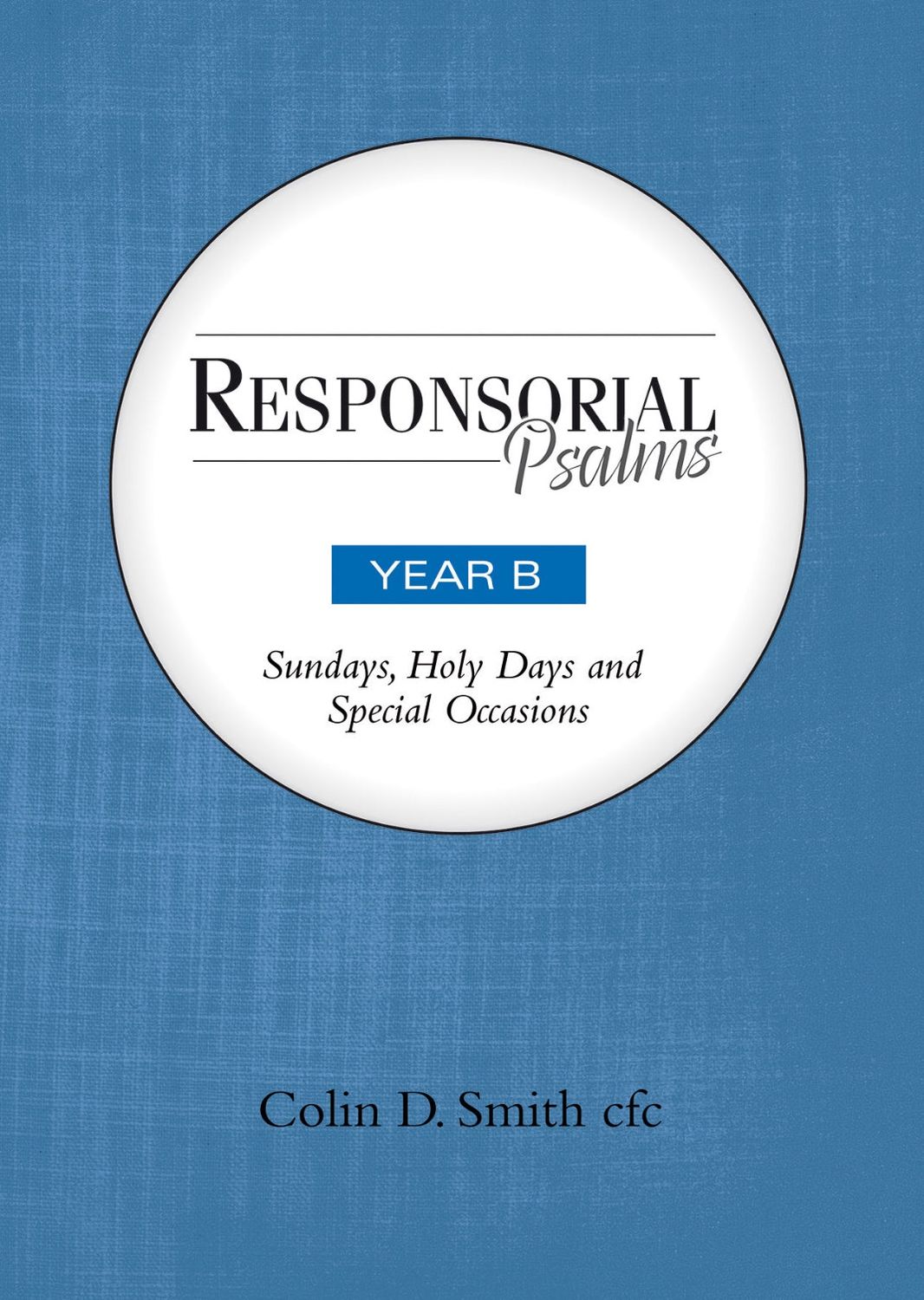 RESPONSORIAL PSALMS, YEAR B, SUNDAYS, HOLY DAYS AND SPECIAL OCCASIONS