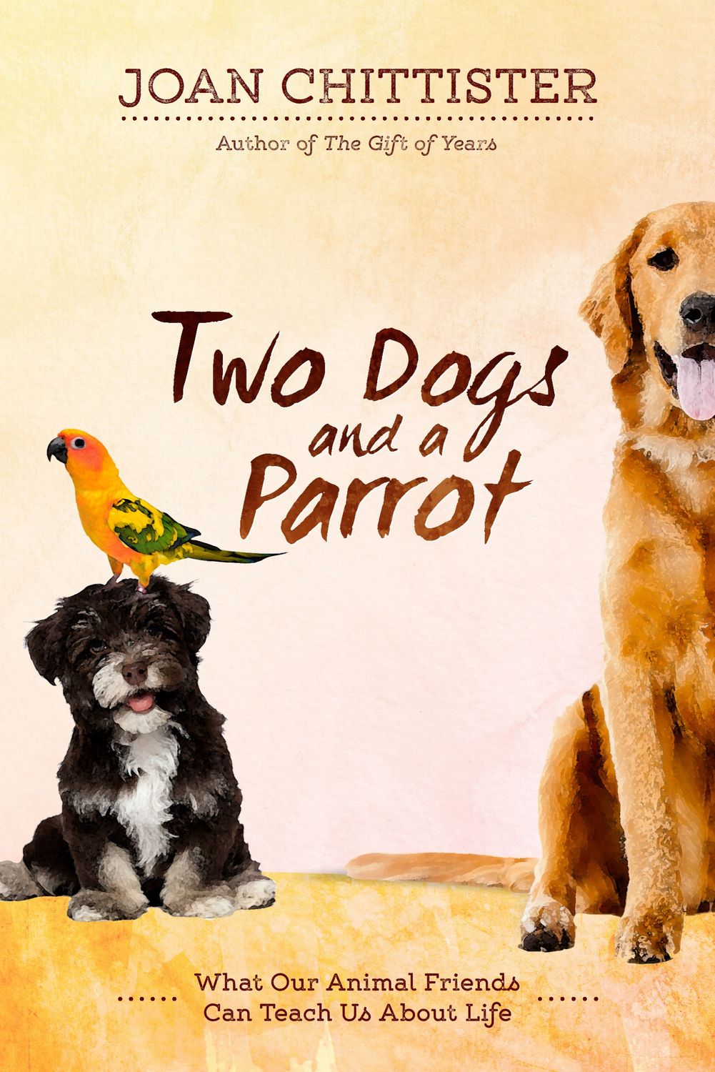 TWO DOGS AND A PARROT- What Our Animal Friends Can Teach Us About Life