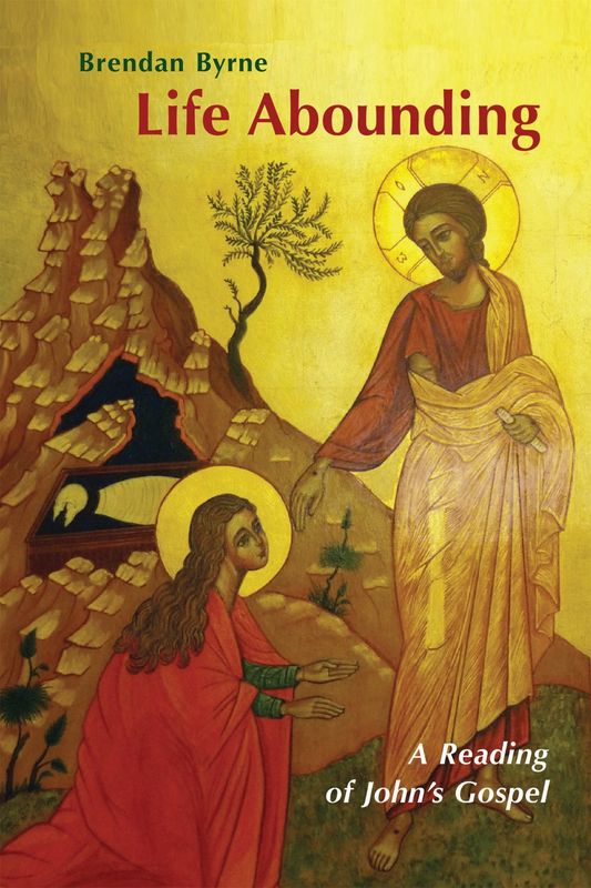 LIFE ABOUNDING: A READING OF JOHN'S GOSPEL BY BRENDAN BYRNE