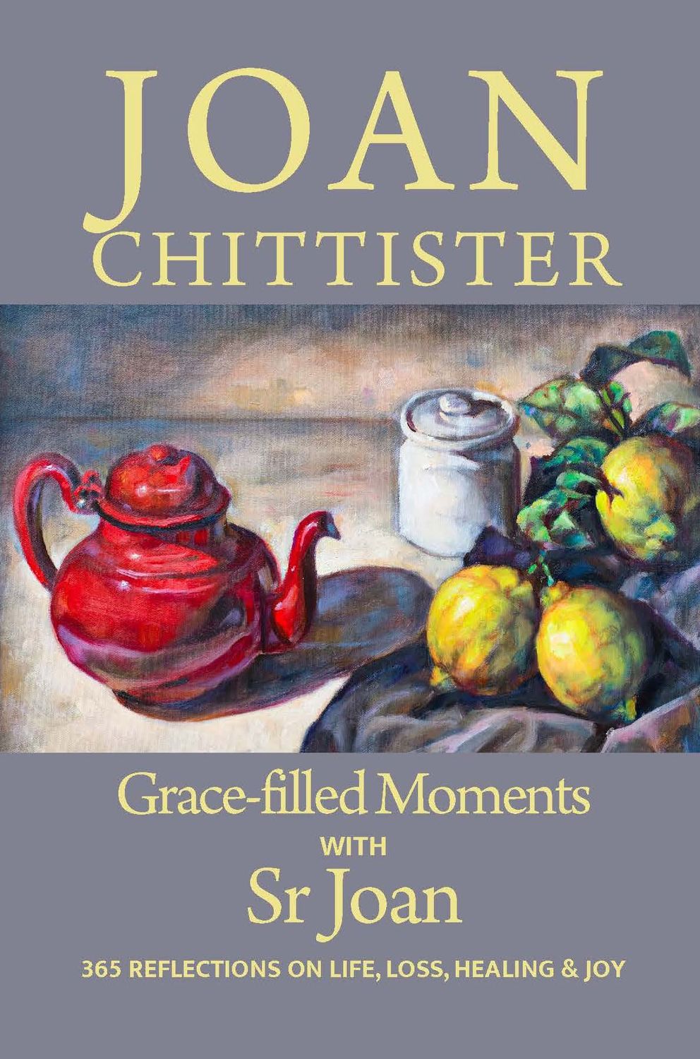 GRACE FILLED MOMENTS WITH SR JOAN 365 Reflections on Life, Loss, Healing and Joy