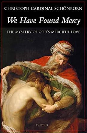 WE HAVE FOUND MERCY: THE MYSTERY OF GOD'S MERCIFUL LOVE BY CARDINAL CHRISTOPH SCHONBORN