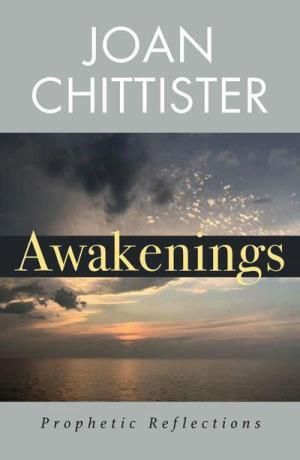 AWAKENINGS: PROPHETIC REFLECTIONS BY JOAN CHITTISTER
