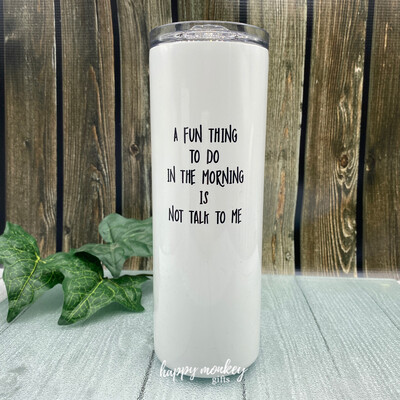A Fun Thing To Do Is Not Talk To Me Tumbler - Free Shipping