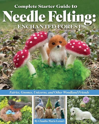 Complete Starter Guide to Felting: Enchanted Forest