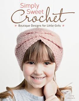 Simply Sweet Crochet: Boutique Designs for Little Girls