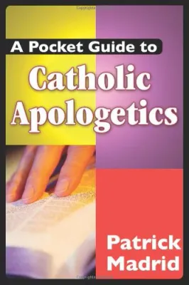 A Pocket Guide To Catholic Apologetics