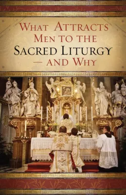 What Attracts Men To The Sacred Liturgy