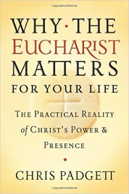Why The Eucharist Matters For Your Life