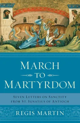 March To Martyrdom St Ignatius
