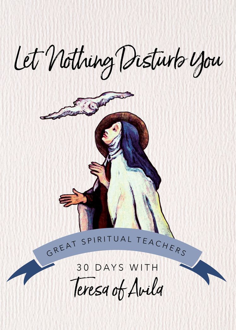 Let Nothing Disturb You Teresa of Avila