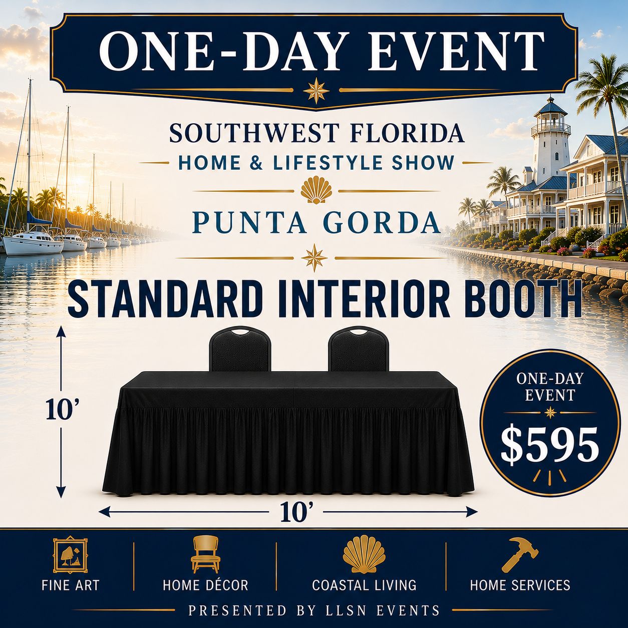 Southwest Florida's Home &amp; Lifestyle Show ONE-DAY SHOW- Charlotte Harbor Event &amp; Conference Center in Punta Gorda Saturday, March 27th 10AM-4PM Standard Interior (10x10) without electric.