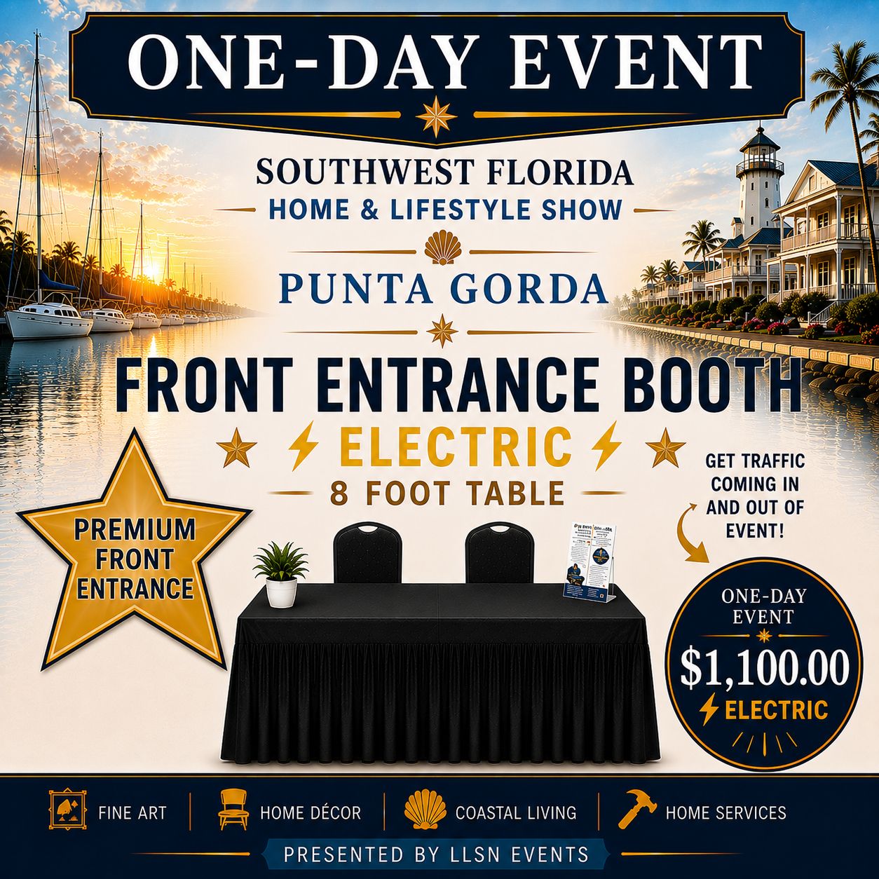 Southwest Florida's Home &amp; Lifestyle Show ONE-DAY SHOW- Charlotte Harbor Event &amp; Conference Center in Punta Gorda Saturday, March 27th 10AM-4PM FRONT ENTRANCE 8 ft. TABLE SPACE INCLUDES ELECTRICITY
