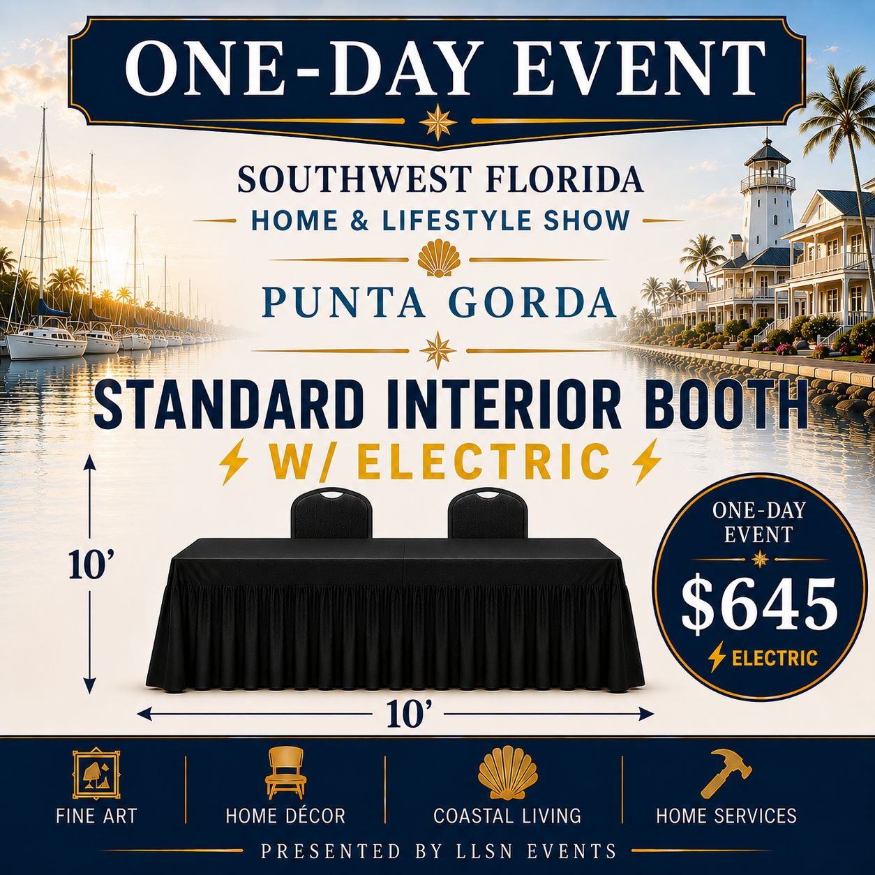 Southwest Florida's Home &amp; Lifestyle Show ONE-DAY SHOW- Charlotte Harbor Event &amp; Conference Center in Punta Gorda Saturday, March 27th 10AM-4PM Standard Interior (10x10) INCLUDES ELECTRICITY.
