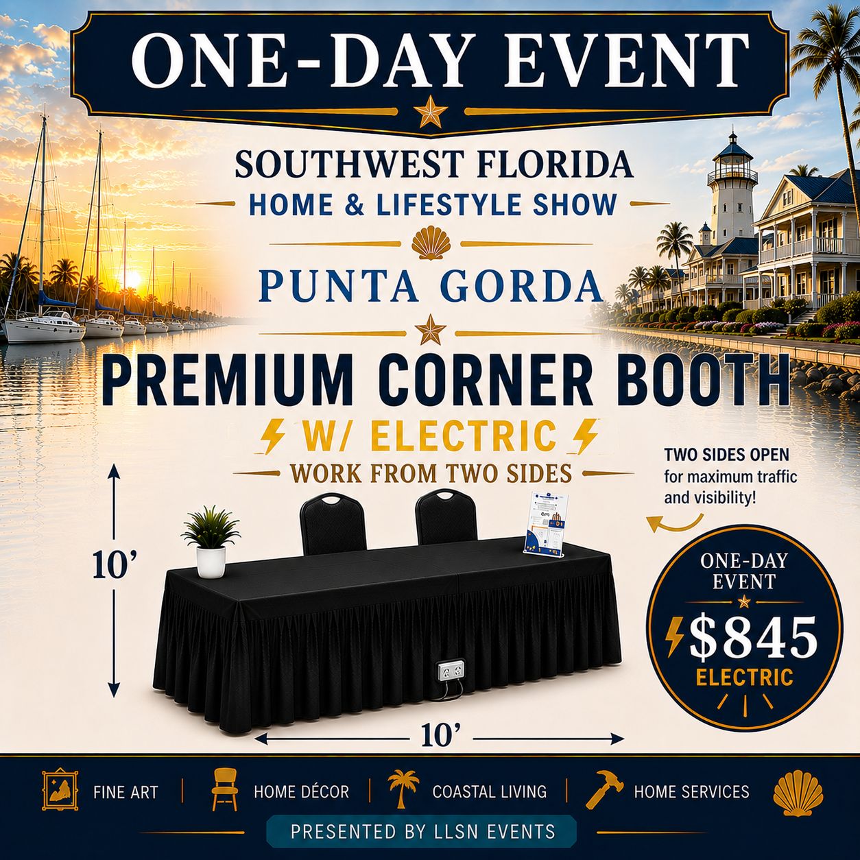 Southwest Florida's Home &amp; Lifestyle Show ONE-DAY SHOW- Charlotte Harbor Event &amp; Conference Center in Punta Gorda Saturday, March 27th 10AM-4PM PREMIUM CORNER BOOTH (10x10) WITH ELECTRICITY