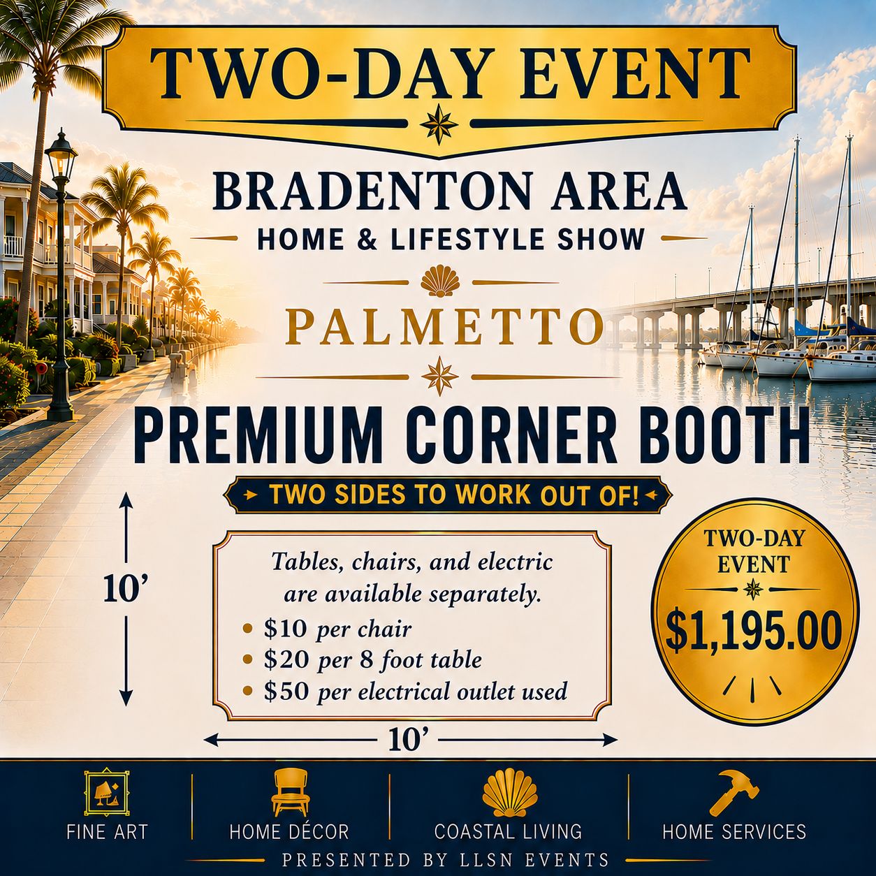 Bradenton Area's Home &amp; Lifestyle Show TWO-DAY SHOW- Bradenton Area's Convention Center Sat. &amp; Sun, January 30th &amp; 31st 10AM-4PM PREMIUM CORNER BOOTH (10x10) without electricity.