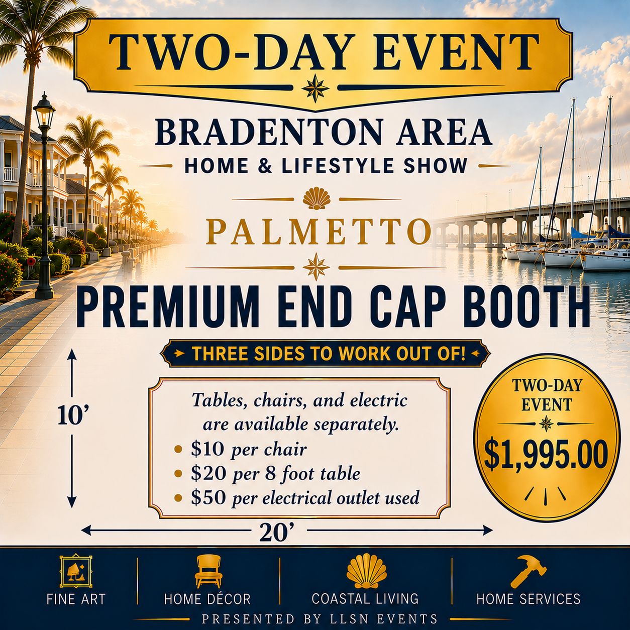 Bradenton Area's Home &amp; Lifestyle Show TWO-DAY SHOW- Bradenton Area's Convention Center Sat. &amp; Sun, January 30th &amp; 31st 10AM-4PM PREMIUM END CAP BOOTH (10x20) without electricity.