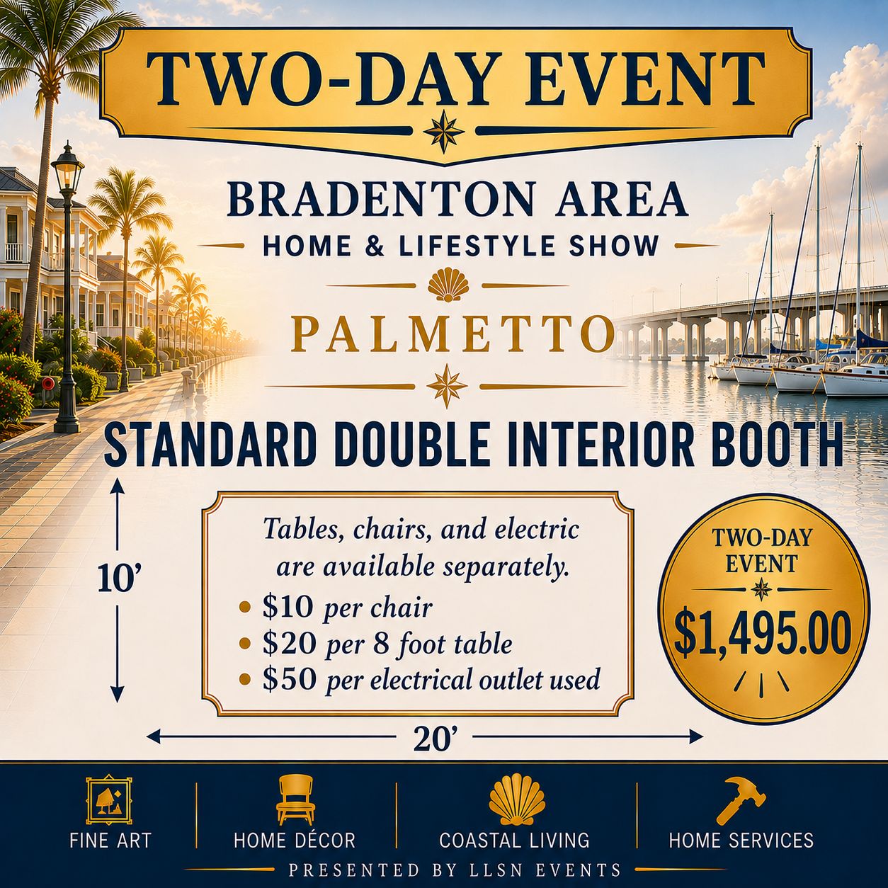 Bradenton Area's Home &amp; Lifestyle Show TWO-DAY SHOW- Bradenton Area's Convention Center Sat. &amp; Sun, January 30th &amp; 31st 10AM-4PM STANDARD DOUBLE INTERIOR BOOTH (10x20) without electric.