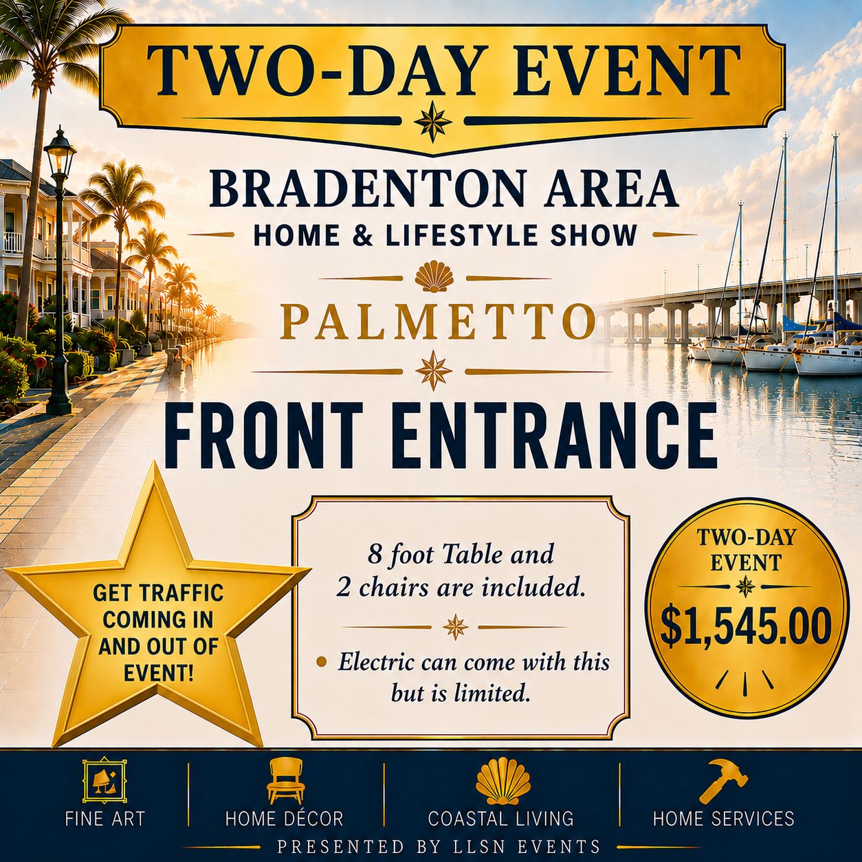 Bradenton Area's Home &amp; Lifestyle Show TWO-DAY SHOW- Bradenton Area's Convention Center Sat. &amp; Sun, January 30th &amp; 31st 10AM-4PM FRONT ENTRANCE BOOTH (10x10) electric included upon request.