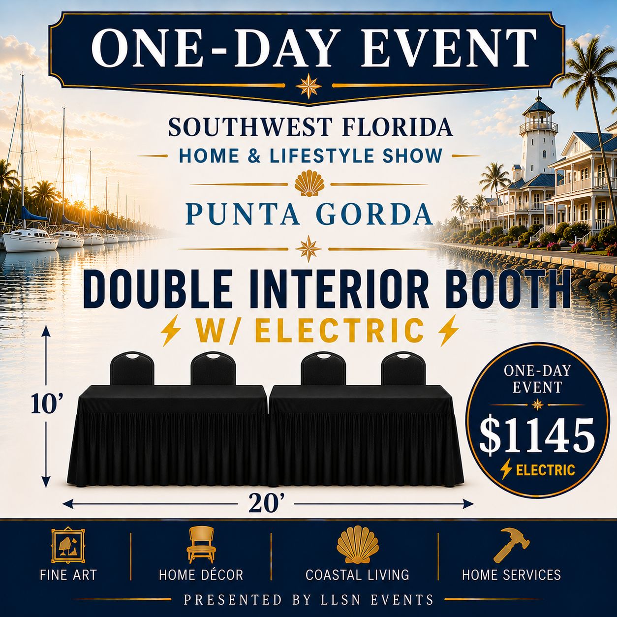 Southwest Florida's Home &amp; Lifestyle Show ONE-DAY SHOW- Charlotte Harbor Event &amp; Conference Center in Punta Gorda Saturday, March 27th 10AM-4PM Standard Double Interior (10x20) with electric.