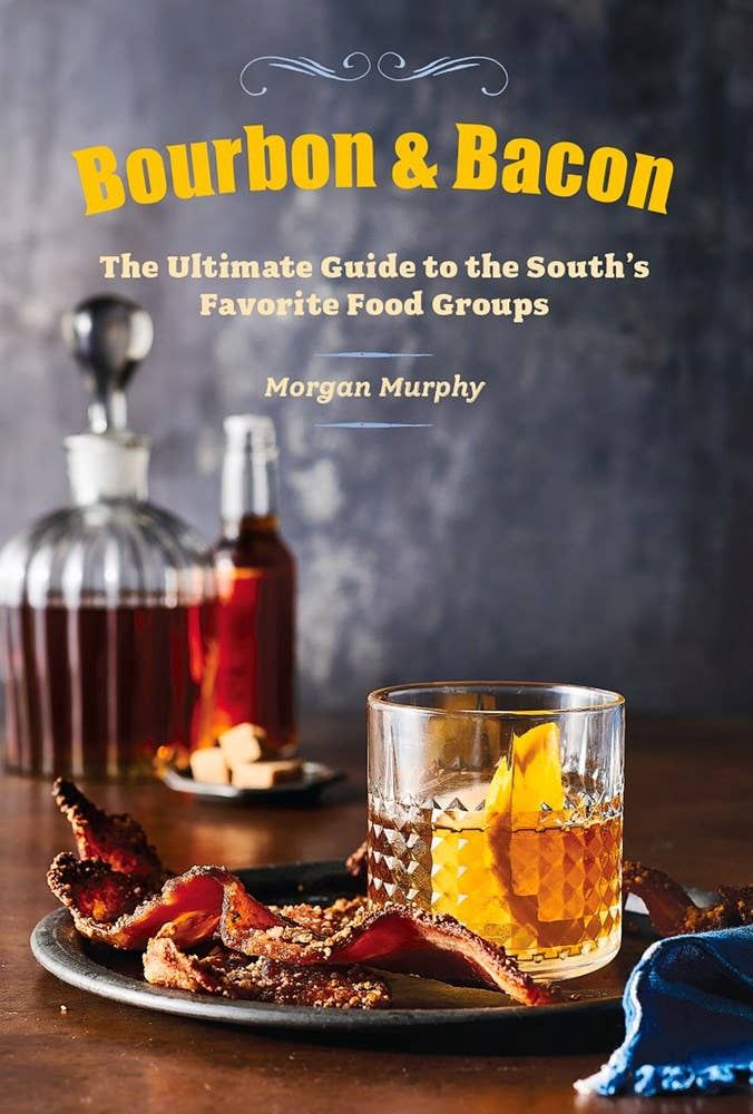 Bourbon &amp; Bacon: The Ultimate Guide to the South's Favorite