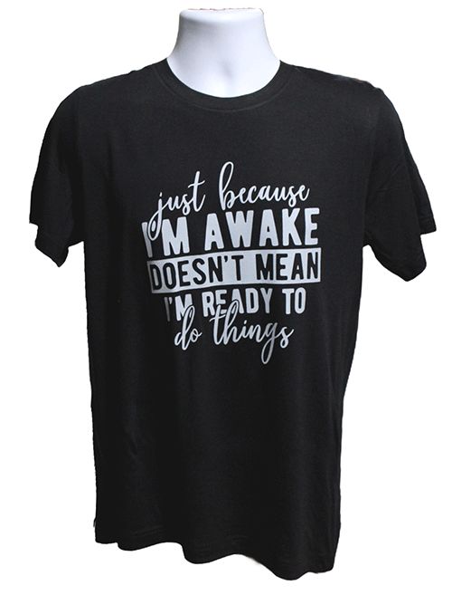 Just Because I Am Awake Graphic Tee – Style TS126 Just Because I Am Awake Graphic Tee – Style TS126