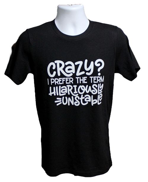 Crazy I Prefer the Term Hilariously Unstable Graphic Tee Crazy I Prefer the Term Hilariously Unstable Graphic Tee