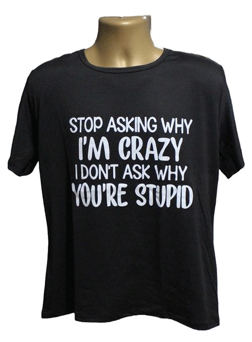 Stop Asking Why I Am Crazy Graphic Tee