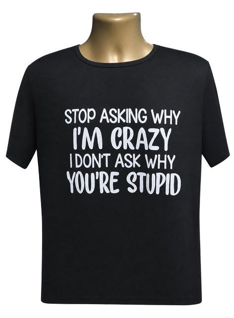 Stop Asking Why I Am Crazy Graphic Tee