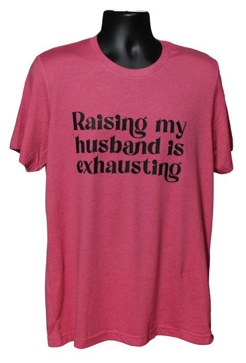 Raising My Husband Is Exhausting Graphic Tee – Style TS858