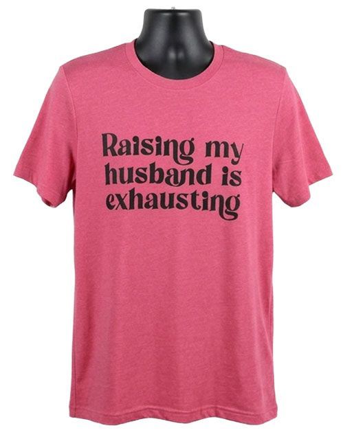 Raising My Husband Is Exhausting Graphic Tee Raising My Husband Is Exhausting Graphic Tee