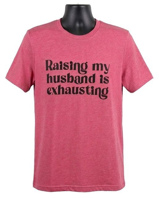 Raising My Husband Is Exhausting Graphic Tee Raising My Husband Is Exhausting Graphic Tee