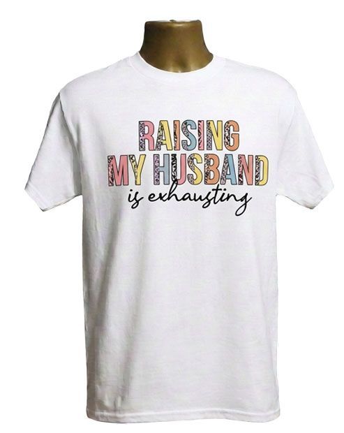 Raising My Husband Is Exhausting Graphic Tee Raising My Husband Is Exhausting Graphic Tee