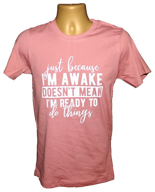 Just Because I Am Awake Graphic Tee – Style TS429