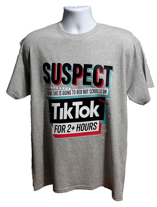 Suspect Claims She Is Doing to Bed But Scrolls on Tiktok for 2+ Graphic Tee – Style TS132