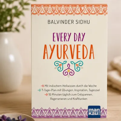 Every Day Ayurveda – Mit Ayurveda bewusst durch die Woche | Balvinder Sidhu Every Day Ayurveda – Mit Ayurveda bewusst durch die Woche | Balvinder Sidhu