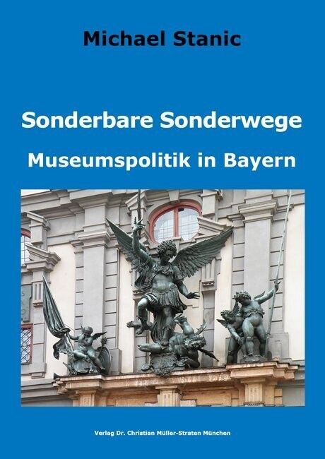 Stanic, Michael: Sonderbare Sonderwege. Museumspolitik in Bayern