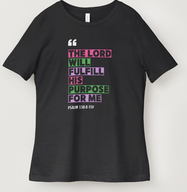 Psalm 138:8 “The Lord Will Fulfill His Purpose for Me” Inspirational Scripture Tee