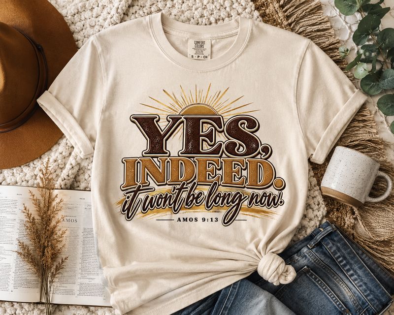 Yes Indeed It Won’t Be Long Now Shirt | Amos 9:13 Scripture T-Shirt | Christian Faith Shirt