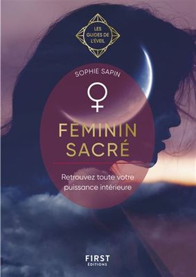 FÉMININ SACRÉ - RETROUVEZ TOUTE VOTRE PUISSANCE INTÉRIEURE