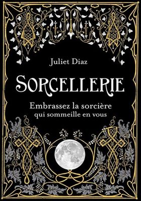 SORCELLERIE - EMBRASSEZ LA SORCIÈRE QUI SOMMEILLE EN VOUS