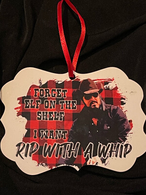 “Forget Elf On The Shelf I Want Rip With A Whip” Yellowstone Ornament.